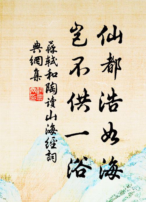 苏轼仙都浩如海，岂不供一浴书法作品欣赏