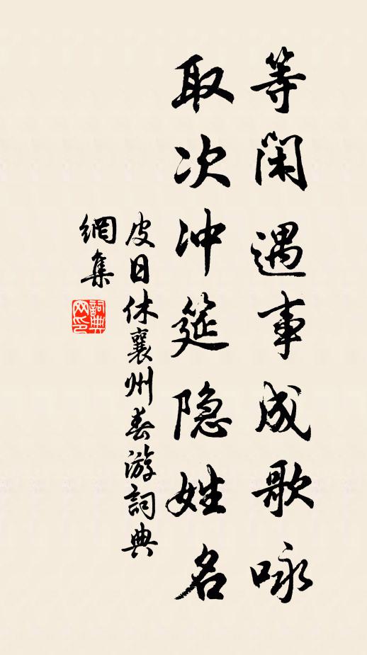 皮日休等闲遇事成歌咏，取次冲筵隐姓名书法作品欣赏