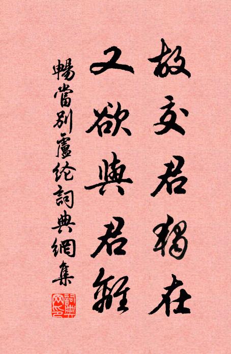 畅当故交君独在，又欲与君离书法作品欣赏
