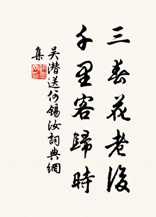 吴潜三春花老后，千里客归时书法作品欣赏