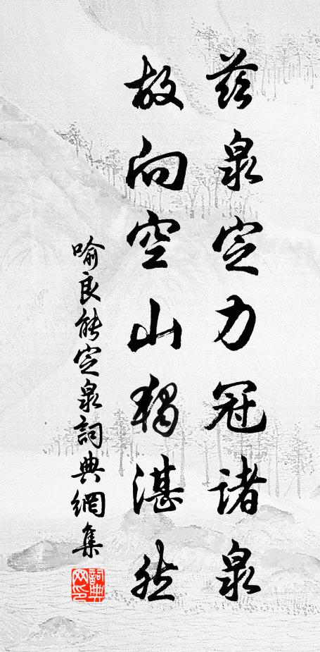 喻良能兹泉定力冠诸泉，故向空山独湛然书法作品欣赏