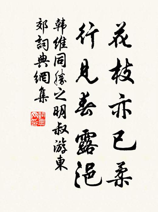 韩维花枝亦已柔，行见春露浥书法作品欣赏