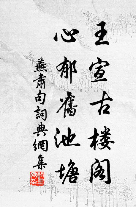 燕肃王宣古楼阁，心郁旧池塘。书法作品欣赏