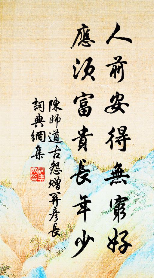 陈师道人前安得无穷好，应须富贵长年少书法作品欣赏