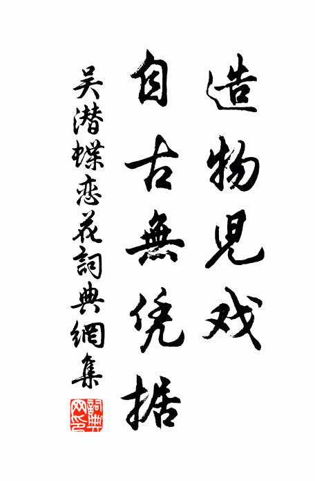吴潜造物儿戏，自古无凭据书法作品欣赏
