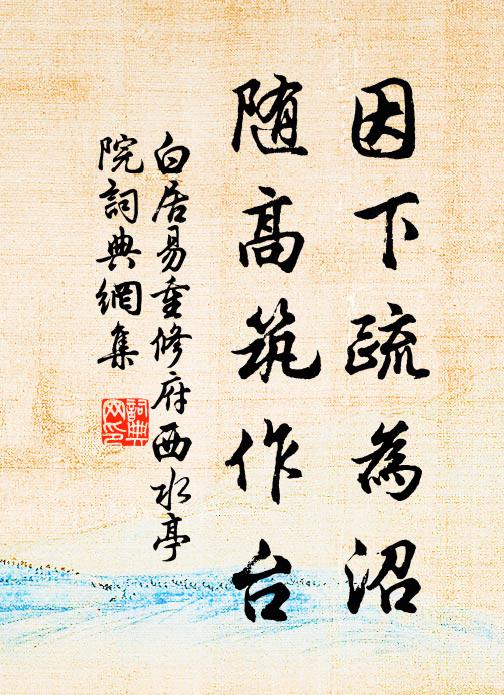 白居易因下疏为沼，随高筑作台书法作品欣赏