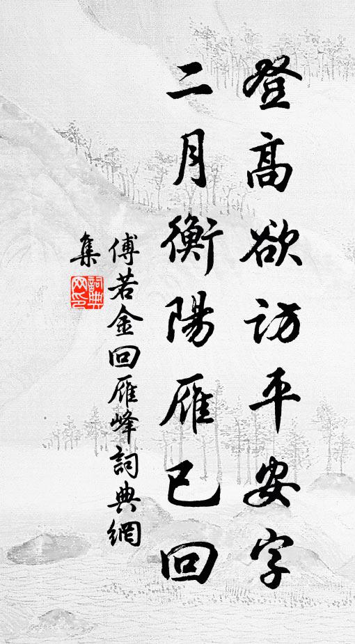傅若金登高欲访平安字，二月衡阳雁已回书法作品欣赏