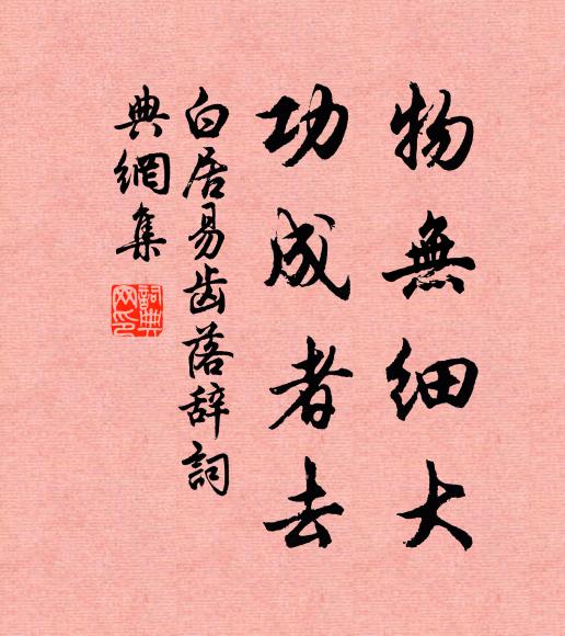 白居易物无细大,功成者去书法作品欣赏