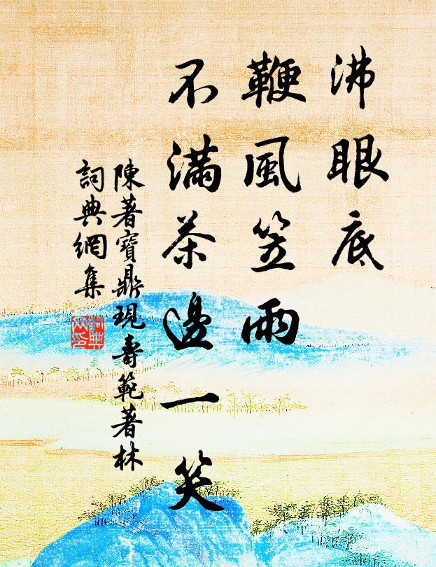 陈著沸眼底、鞭风笠雨，不满茶边一笑书法作品欣赏