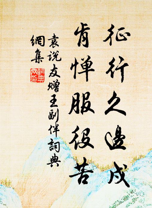 袁说友征行久边戍，肯惮服役苦书法作品欣赏