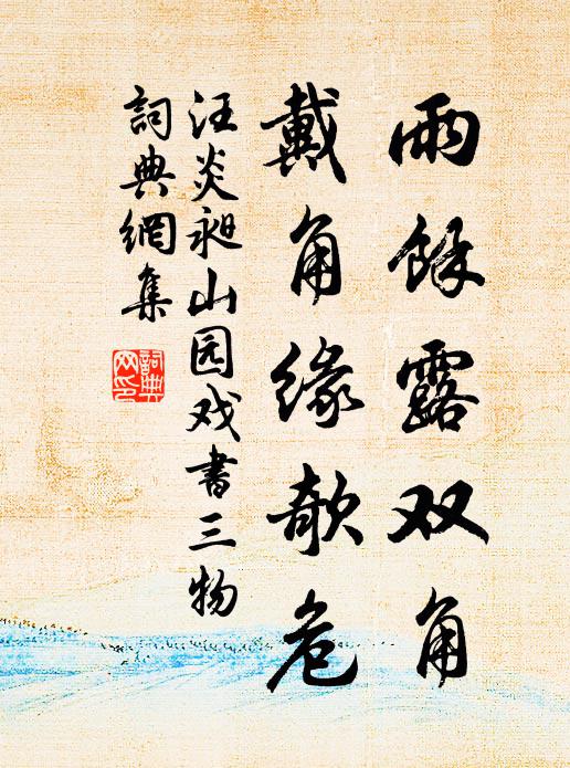 汪炎昶雨馀露双角，戴角缘欹危书法作品欣赏