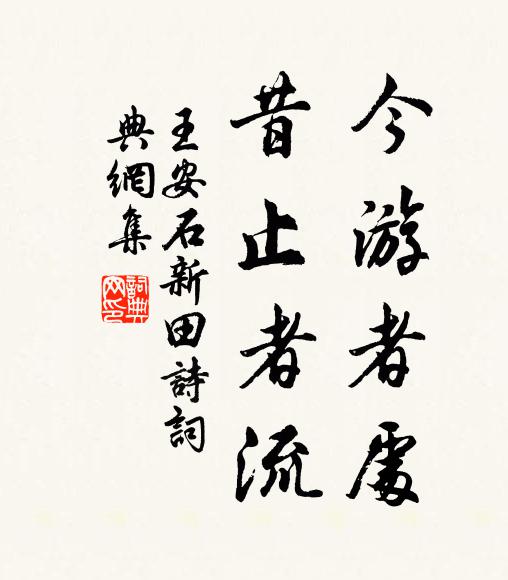 王安石今游者处，昔止者流书法作品欣赏