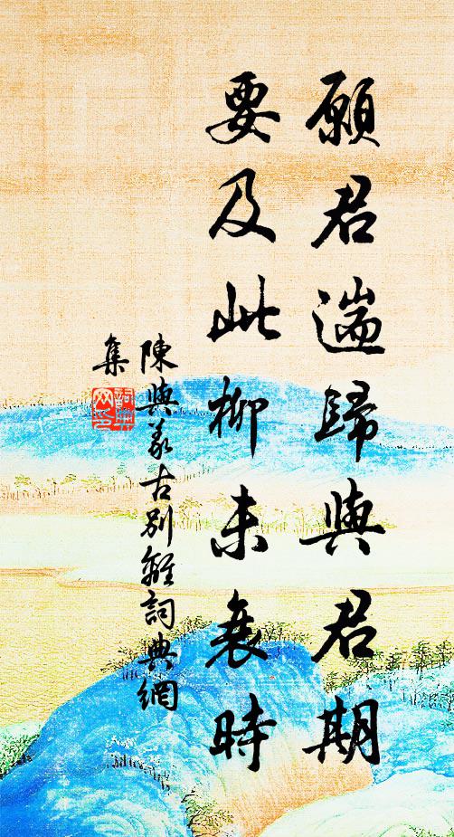 陈与义愿君遄归与君期，要及此柳未衰时书法作品欣赏