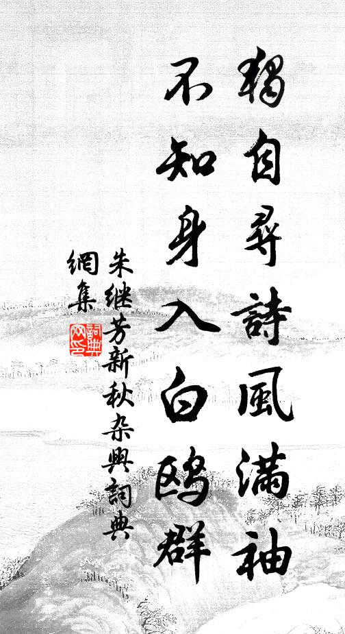朱继芳独自寻诗风满袖，不知身入白鸥群书法作品欣赏