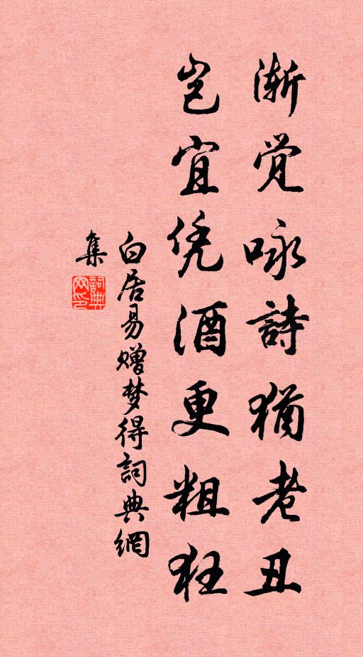 白居易渐觉咏诗犹老丑，岂宜凭酒更粗狂书法作品欣赏