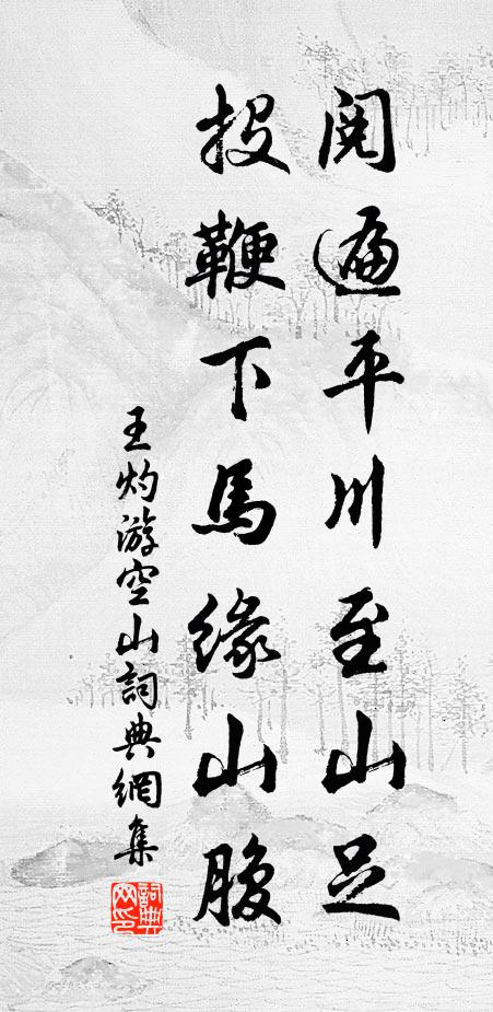 王灼阅遍平川至山足，投鞭下马缘山腹书法作品欣赏