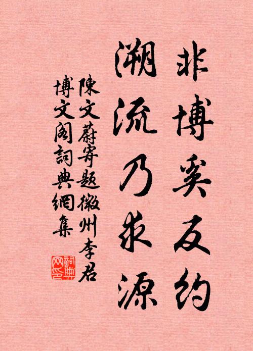 陈文蔚非博奚反约，溯流乃求源书法作品欣赏