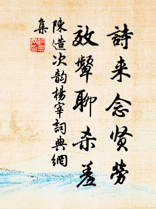 陈造诗来念贤劳，效颦聊杀羞书法作品欣赏
