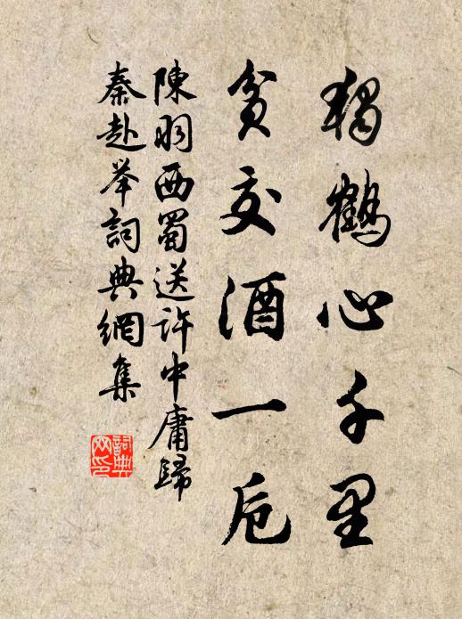 陈羽独鹤心千里，贫交酒一卮书法作品欣赏