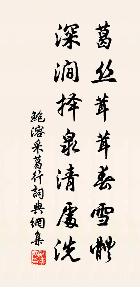 鲍溶葛丝茸茸春雪体，深涧择泉清处洗书法作品欣赏
