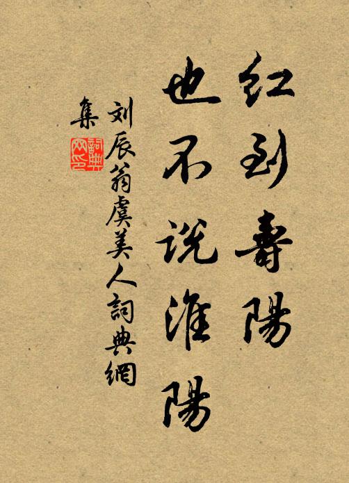刘辰翁红到寿阳、也不说淮阳书法作品欣赏