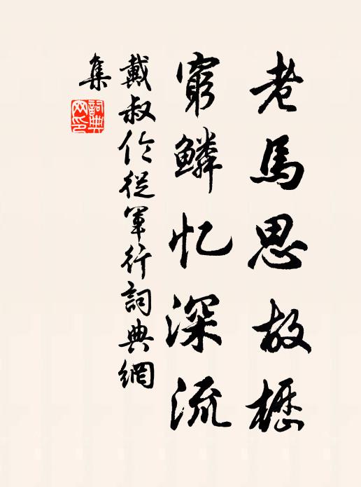 戴叔伦老马思故枥，穷鳞忆深流书法作品欣赏