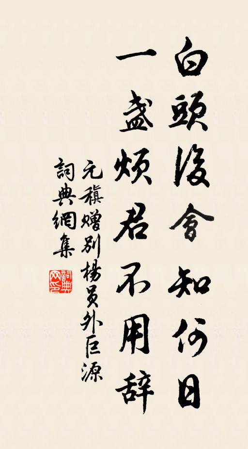 元稹白头后会知何日，一盏烦君不用辞书法作品欣赏