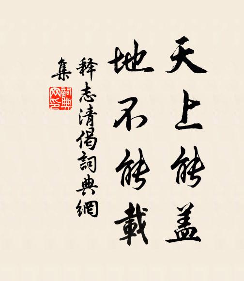 释志清天上能盖，地不能载书法作品欣赏