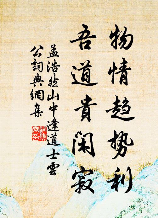 孟浩然物情趋势利，吾道贵闲寂书法作品欣赏