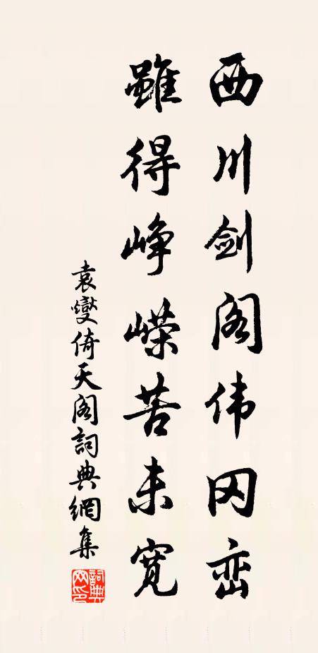 袁燮西川剑阁伟冈峦，虽得峥嵘苦未宽书法作品欣赏