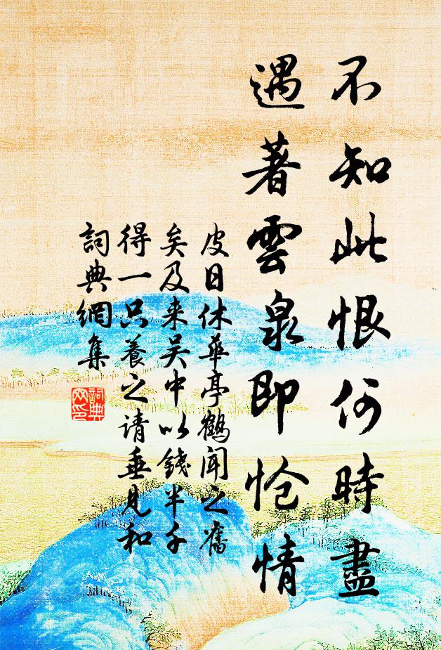 皮日休不知此恨何时尽，遇著云泉即怆情书法作品欣赏