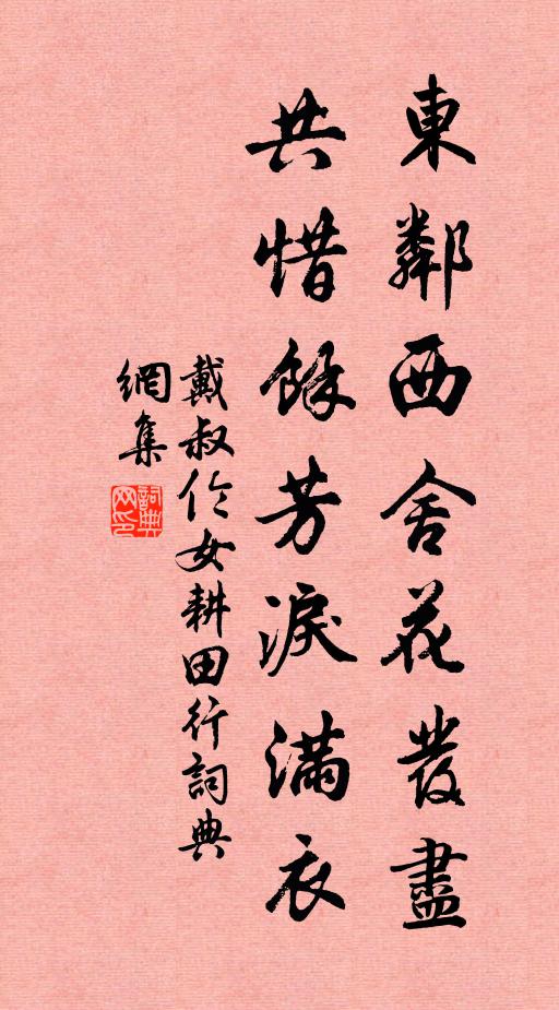 戴叔伦东邻西舍花发尽，共惜馀芳泪满衣书法作品欣赏