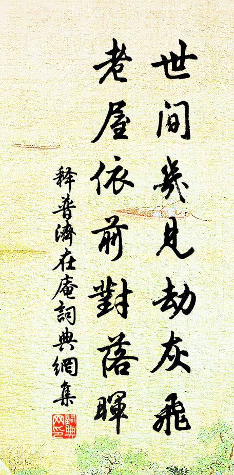 释普济世间几见劫灰飞，老屋依前对落晖书法作品欣赏