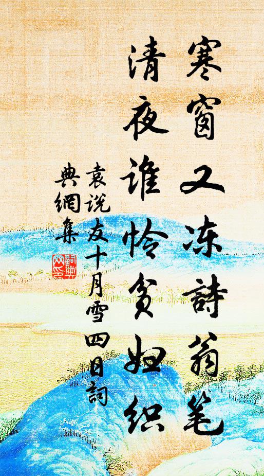 袁说友寒窗又冻诗翁笔，清夜谁怜贫妇织书法作品欣赏