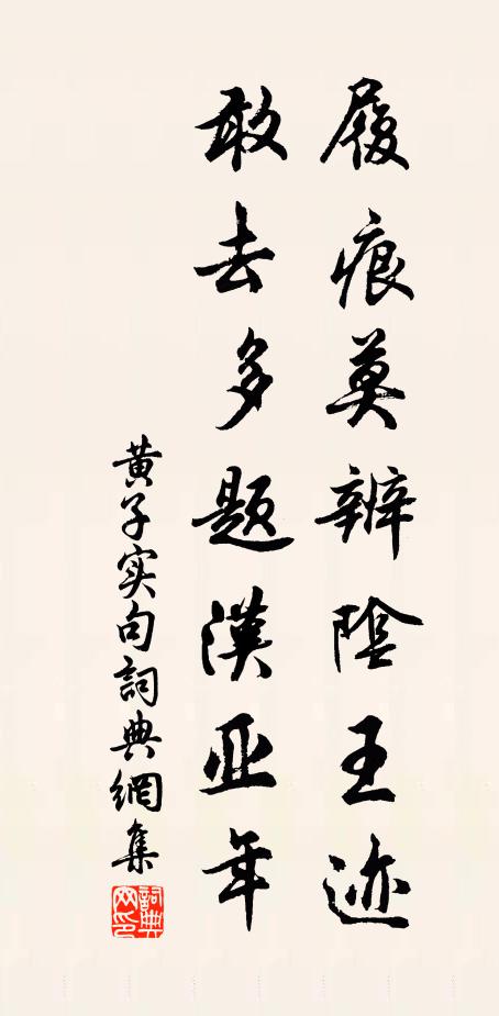 黄子实履痕莫辨阴王迹，敢去多题汉亚年。书法作品欣赏