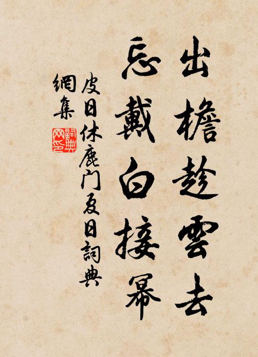 皮日休出檐趁云去，忘戴白接幂书法作品欣赏