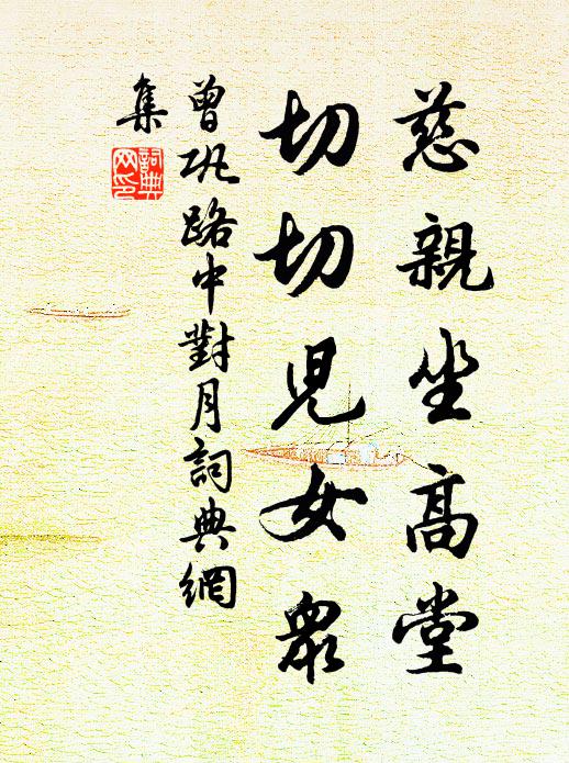 曾巩慈亲坐高堂，切切儿女众书法作品欣赏