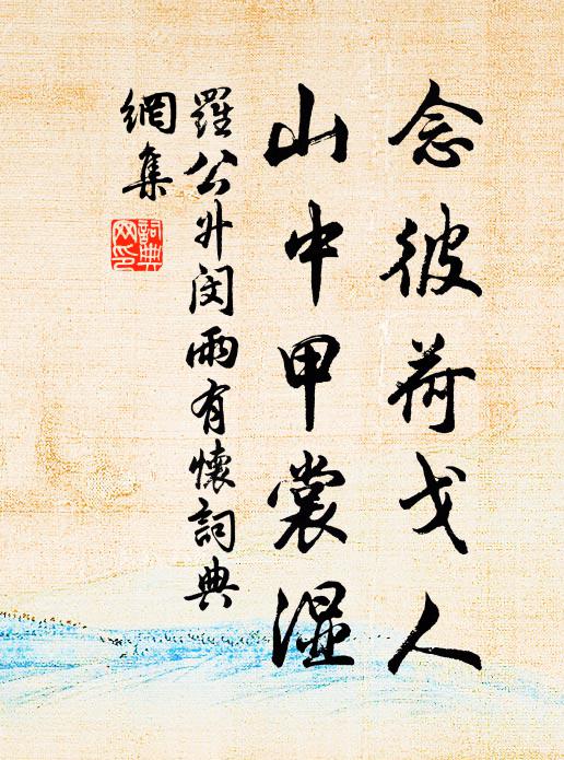 罗公升念彼荷戈人，山中甲裳湿书法作品欣赏