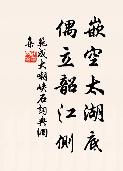 范成大嵌空太湖底，偶立韶江侧书法作品欣赏