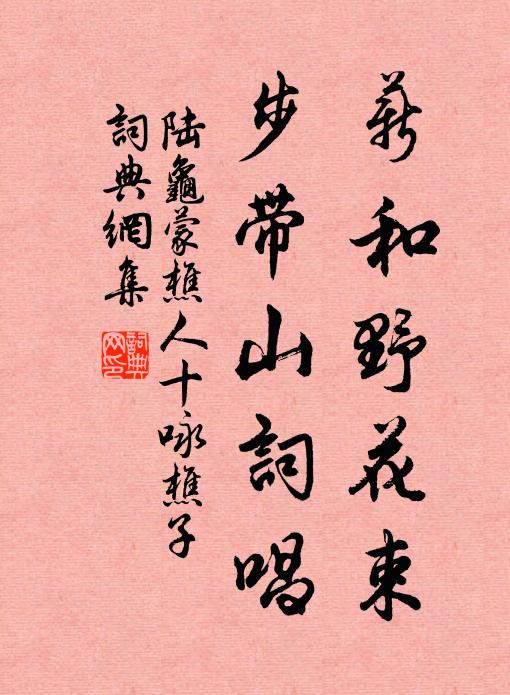 陆龟蒙薪和野花束，步带山词唱书法作品欣赏
