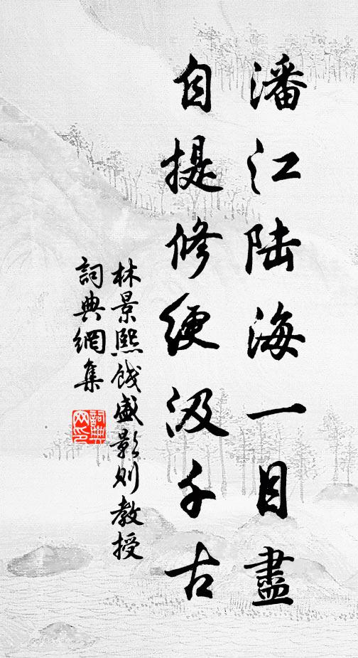 林景熙潘江陆海一目尽，自提修绠汲千古书法作品欣赏