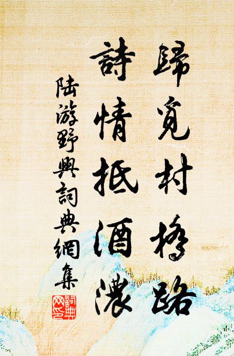 陆游归觅村桥路，诗情抵酒浓书法作品欣赏