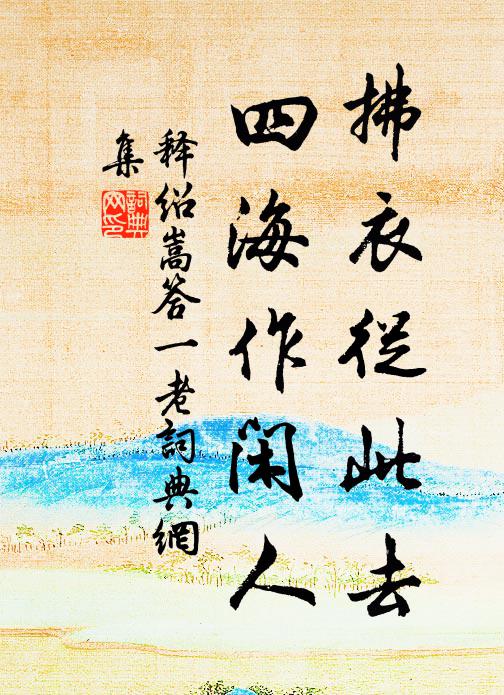 释绍嵩拂衣从此去，四海作闲人书法作品欣赏