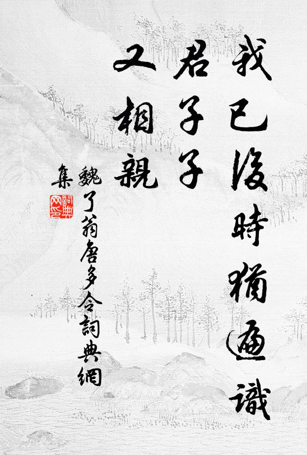 魏了翁我已后时犹遍识，君子子、又相亲书法作品欣赏