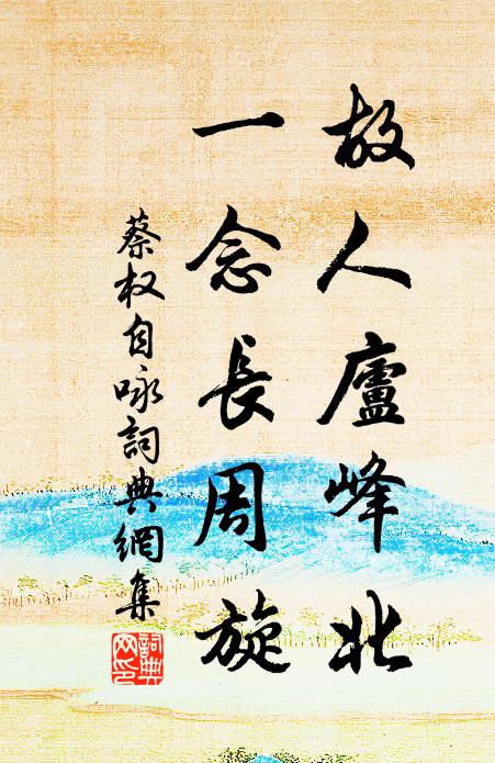 蔡权故人庐峰北，一念长周旋书法作品欣赏