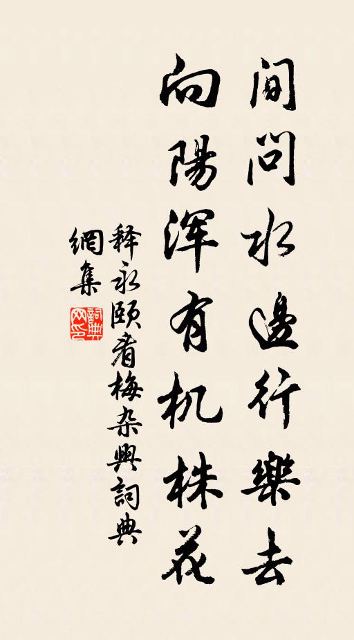 释永颐间问水边行乐去，向阳浑有机株花书法作品欣赏