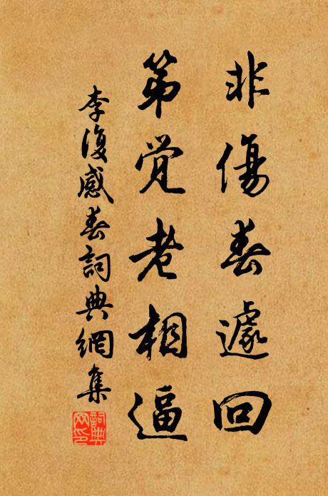 李复非伤春遽回，第觉老相逼书法作品欣赏