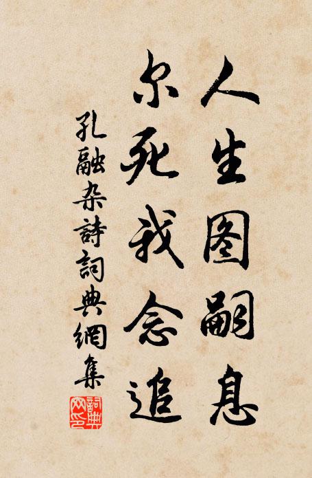 孔融人生图嗣息，尔死我念追书法作品欣赏