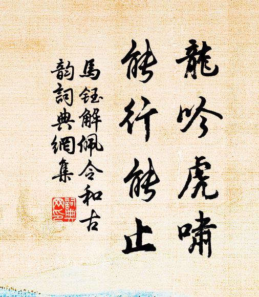 马钰龙吟虎啸，能行能止书法作品欣赏