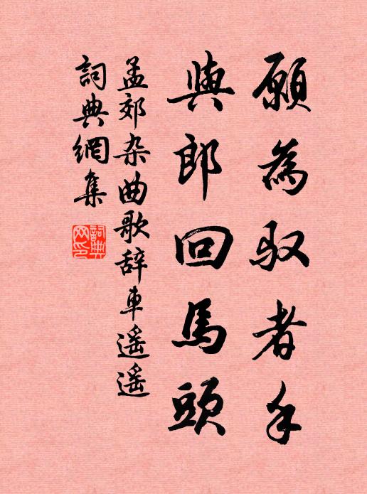 孟郊愿为驭者手，与郎回马头书法作品欣赏
